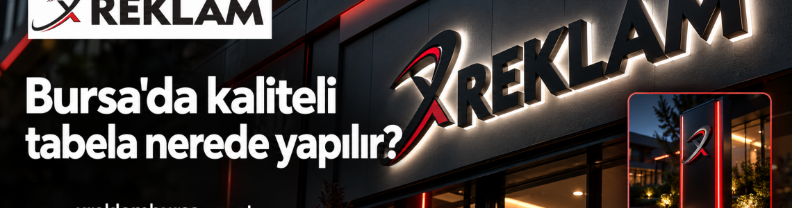 Bursa'da Kaliteli Tabela Nerede Yapılır?
